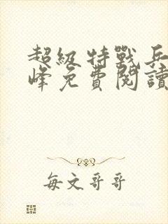 超级特战兵王张峰免费阅读