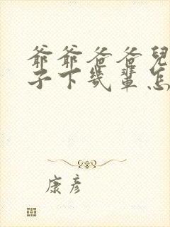 爷爷爸爸儿子孙子下几辈怎么称呼