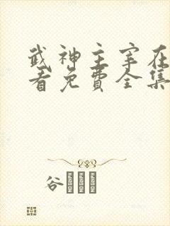 武神主宰在线观看免费全集高清真人