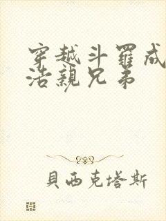 穿越斗罗成霍雨浩亲兄弟