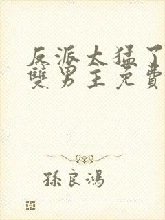 反派太猛了by双男主免费阅读