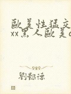 欧美性猛交xxxx黑人欧美av