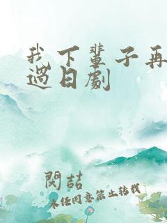 我下辈子再好好过日剧