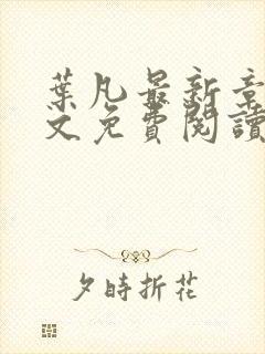 叶凡最新章节全文免费阅读无弹窗