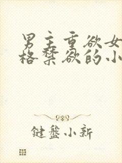 男主重欲女主性格禁欲的小说