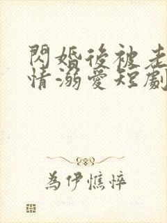 闪婚后被老公深情溺爱短剧在线观看