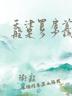 天津买房首付一般是多少钱