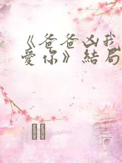 《爸爸凶我我也爱你》结局