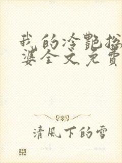 我的冷艳总裁老婆全文免费阅读