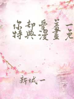 你却爱着一个他特典漫画免费观看