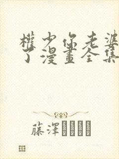 权少你老婆要跑了漫画全集免费阅读