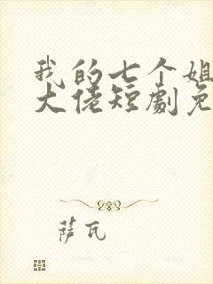 我的七个姐姐是大佬短剧免费完整版