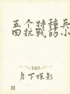 五个特种兵穿越回抗战的小说