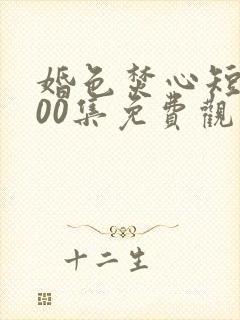 婚色焚心短剧100集免费观看