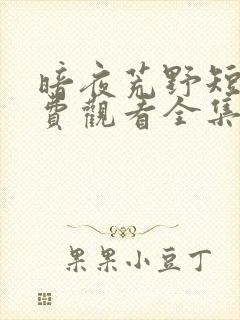 暗夜荒野短剧免费观看全集高清下载