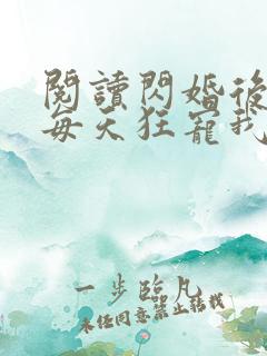 阅读闪婚后大叔每天狂宠我全文