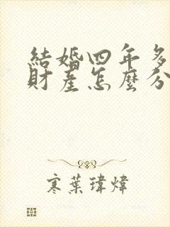 结婚四年多离婚财产怎么分