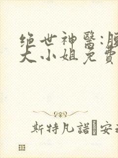 绝世神医:腹黑大小姐免费