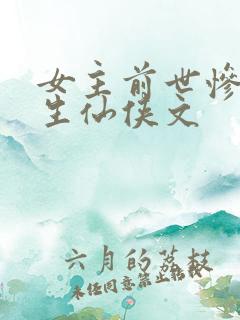 女主前世惨死重生仙侠文