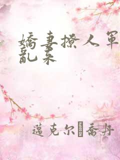 娇妻撩人军少别乱来