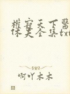 权宠天下医妃要休夫全集txt下载