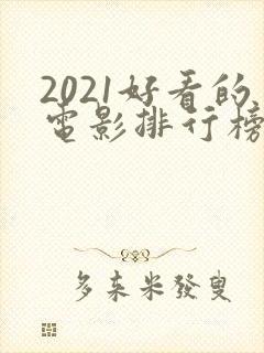 2021好看的电影排行榜前十名