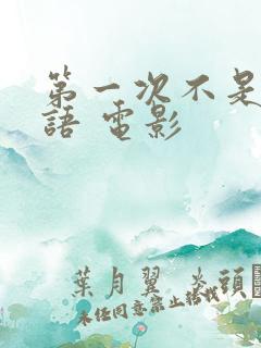 第一次不是你粤语 电影