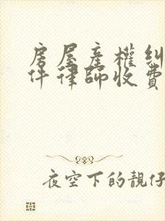 房屋产权纠纷案件律师收费