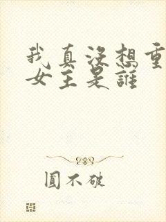 我真没想重生啊女主是谁