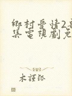 乡村爱情2部全集电视剧免费观看