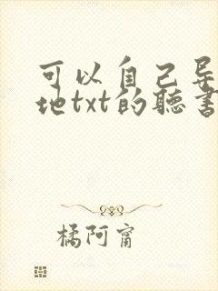 可以自己导入本地txt的听书软件