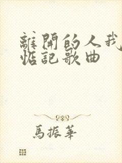 离开的人我不会惦记歌曲