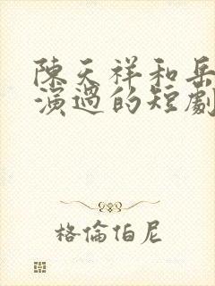 陈天祥和岳雨婷演过的短剧