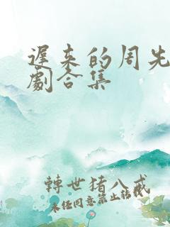 迟来的周先生短剧合集