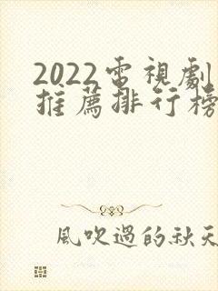2022电视剧推荐排行榜前十名