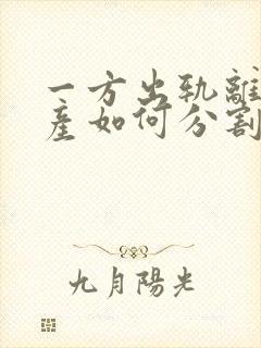 一方出轨离婚财产如何分割