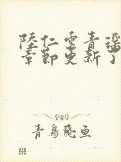 陆仁云青瑶最新章节更新了吗