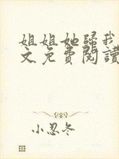 姐姐她归我了全文免费阅读最新章节