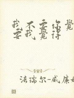 我不要你觉得我要我觉得