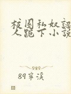 校园私奴认主主人跪下小说