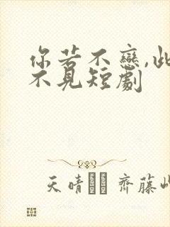 你若不恋,此生不见短剧