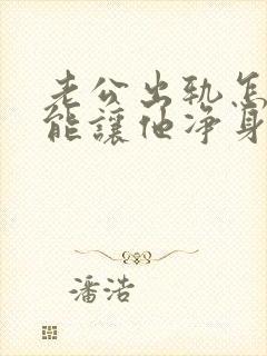 老公出轨怎样才能让他净身出户离婚