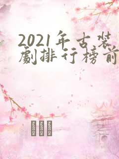 2021年古装剧排行榜前十名