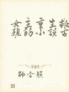 女主重生救了母亲的小说古言