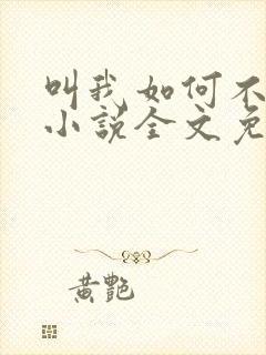 叫我如何不心动小说全文免费阅读