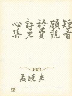 心许于顾短剧全集免费观看