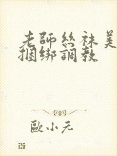 老师丝袜美女被捆绑调教