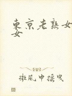 东京老熟女老熟女