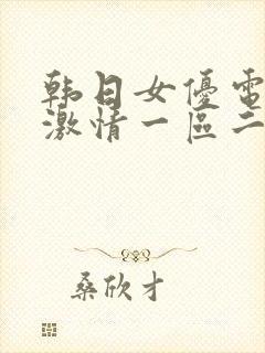 韩日女优电影院激情一区二区