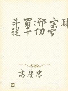 斗罗:邪宗肆虐从千仞雪